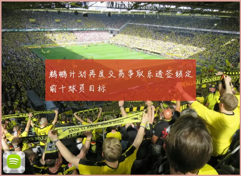 鹈鹕计划再度交易争取乐透签锁定前十球员目标