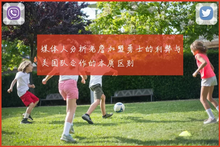 媒体人分析老詹加盟勇士的利弊与美国队合作的本质区别