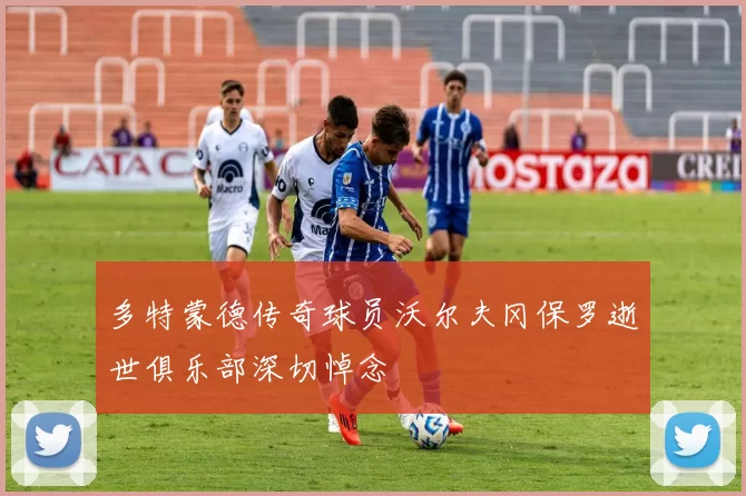 多特蒙德传奇球员沃尔夫冈保罗逝世俱乐部深切悼念